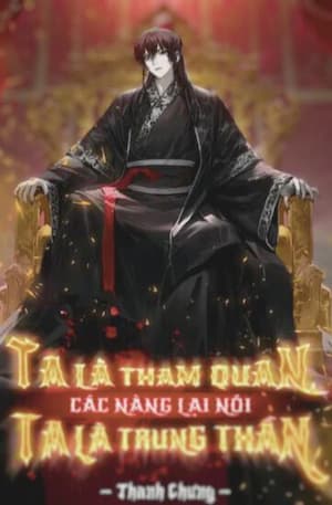 [Dịch] Ta Là Tham Quan Các Nàng Lại Nói Ta Là Trung Thần